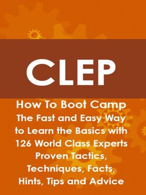 cover image of CLEP How To Boot Camp: The Fast and Easy Way to Learn the Basics with 126 World Class Experts Proven Tactics, Techniques, Facts, Hints, Tips and Advice